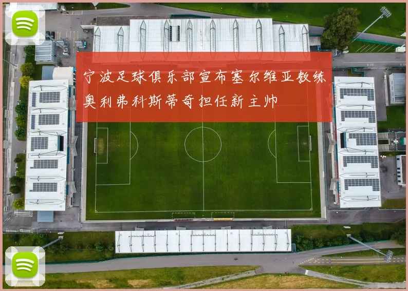 宁波足球俱乐部宣布塞尔维亚教练奥利弗科斯蒂奇担任新主帅